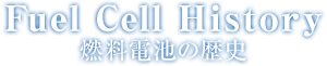 Fuel Cell History 燃料電池の歴史