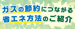 ガスの節約につながる省エネ方法のご紹介