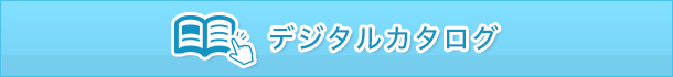 デジタルカタログを見る デジタルカタログを見るをご欄いただけます