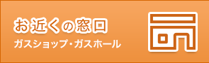 お近くのお店 ガスショップ・ガスホールについてはこちら