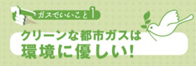 クリーンな都市ガスは環境にやさしい！
