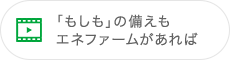 「もしも」の備えもエネファームがあれば